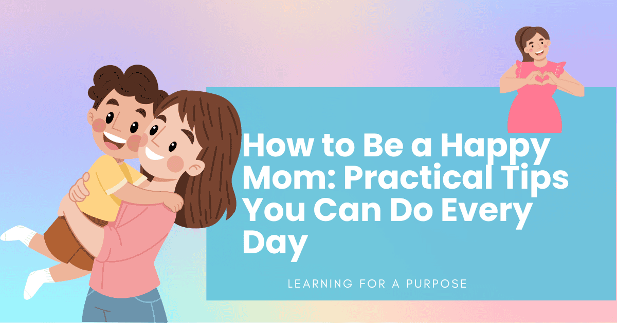 How to Be a Happy Mom: Practical Tips You Can Do Every Day - Learning ...