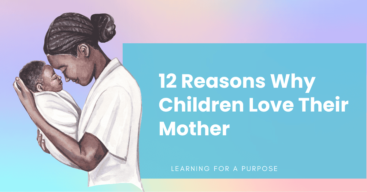 12 Reasons Why Children Love Their Mother Learning For A Purpose